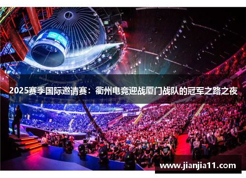 2025赛季国际邀请赛：衢州电竞迎战厦门战队的冠军之路之夜