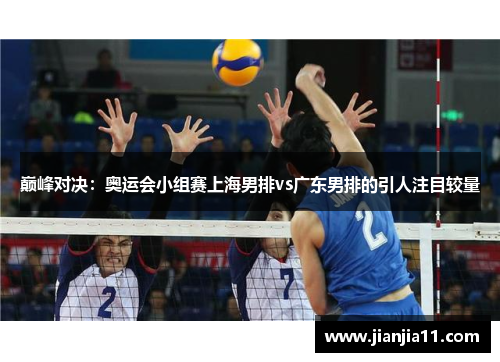 巅峰对决：奥运会小组赛上海男排vs广东男排的引人注目较量